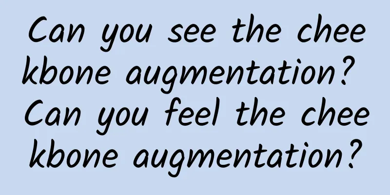 Can you see the cheekbone augmentation? Can you feel the cheekbone augmentation?