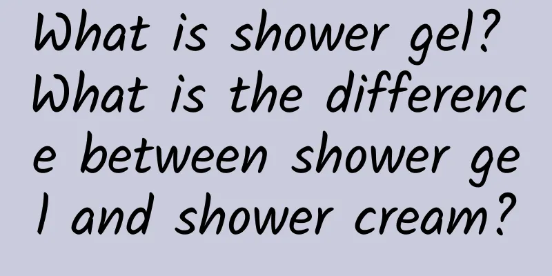 What is shower gel? What is the difference between shower gel and shower cream?