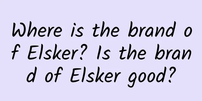 Where is the brand of Elsker? Is the brand of Elsker good?