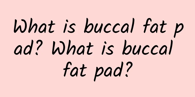 What is buccal fat pad? What is buccal fat pad?