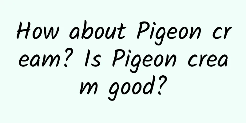 How about Pigeon cream? Is Pigeon cream good?