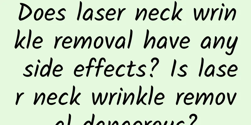 Does laser neck wrinkle removal have any side effects? Is laser neck wrinkle removal dangerous?