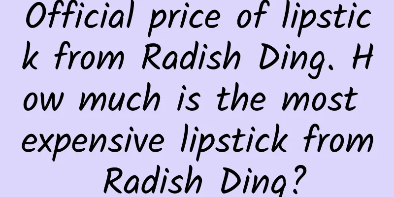 Official price of lipstick from Radish Ding. How much is the most expensive lipstick from Radish Ding?