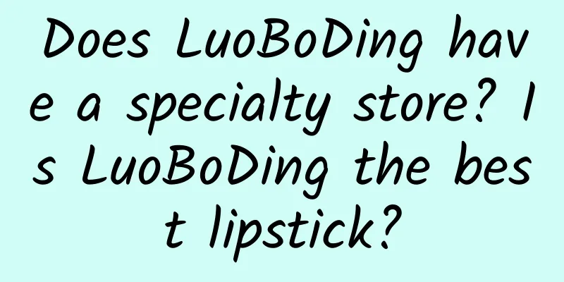 Does LuoBoDing have a specialty store? Is LuoBoDing the best lipstick?
