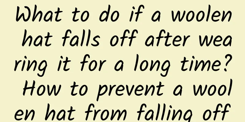 What to do if a woolen hat falls off after wearing it for a long time? How to prevent a woolen hat from falling off