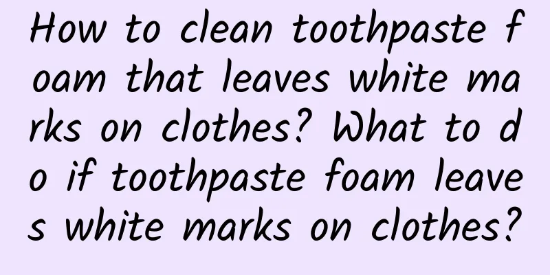 How to clean toothpaste foam that leaves white marks on clothes? What to do if toothpaste foam leaves white marks on clothes?