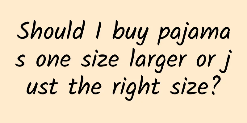 Should I buy pajamas one size larger or just the right size?
