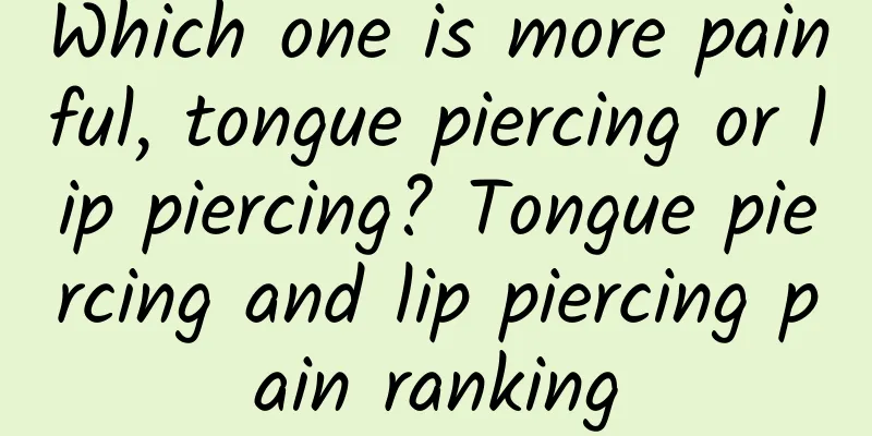 Which one is more painful, tongue piercing or lip piercing? Tongue piercing and lip piercing pain ranking