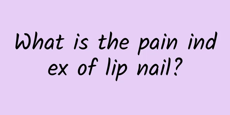 What is the pain index of lip nail?