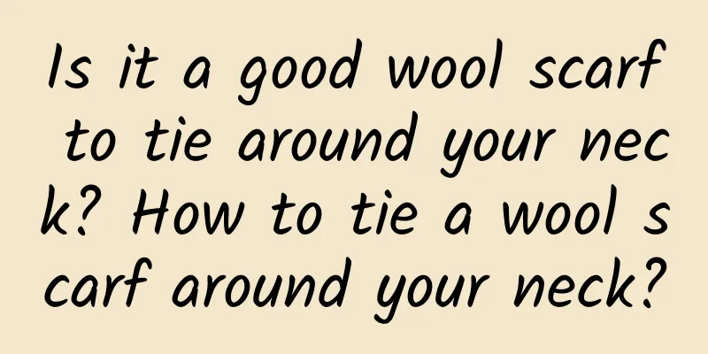 Is it a good wool scarf to tie around your neck? How to tie a wool scarf around your neck?