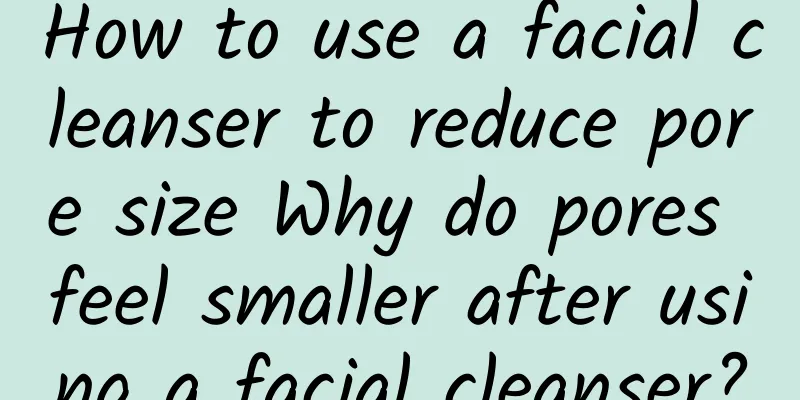 How to use a facial cleanser to reduce pore size Why do pores feel smaller after using a facial cleanser?