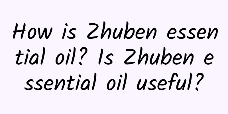 How is Zhuben essential oil? Is Zhuben essential oil useful?