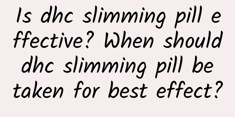 Is dhc slimming pill effective? When should dhc slimming pill be taken for best effect?