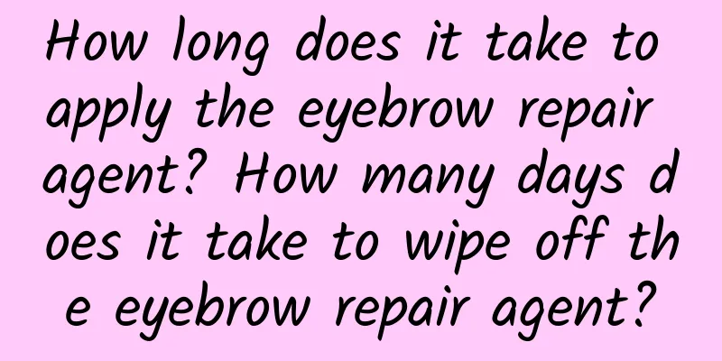 How long does it take to apply the eyebrow repair agent? How many days does it take to wipe off the eyebrow repair agent?