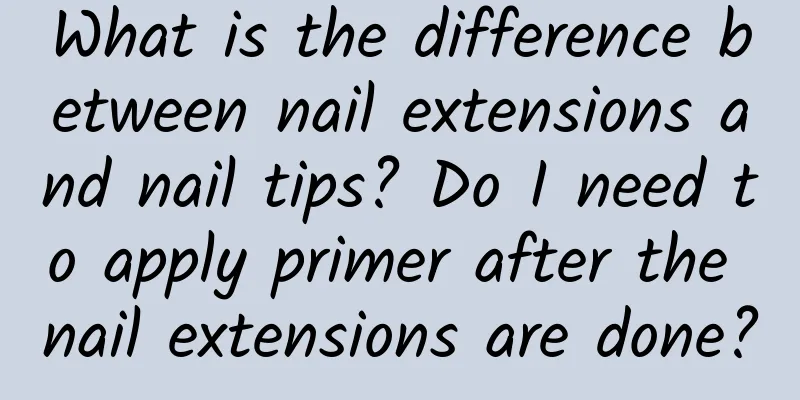 What is the difference between nail extensions and nail tips? Do I need to apply primer after the nail extensions are done?