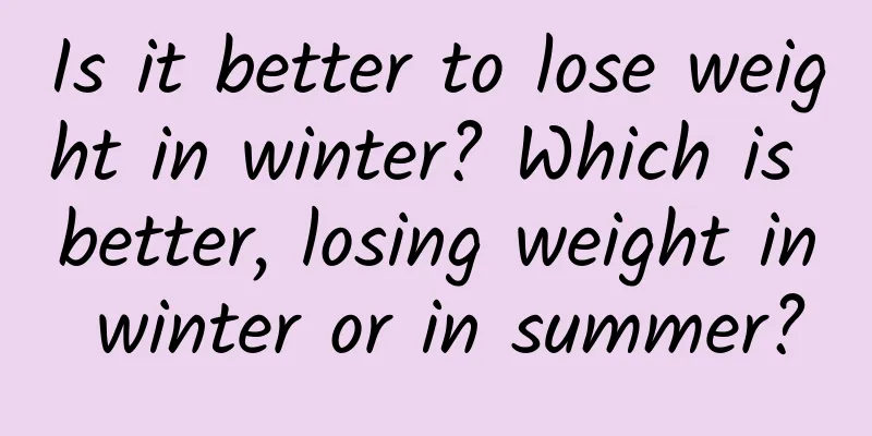 Is it better to lose weight in winter? Which is better, losing weight in winter or in summer?