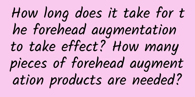 How long does it take for the forehead augmentation to take effect? ​​How many pieces of forehead augmentation products are needed?