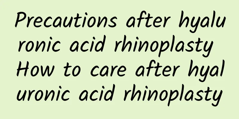 Precautions after hyaluronic acid rhinoplasty How to care after hyaluronic acid rhinoplasty