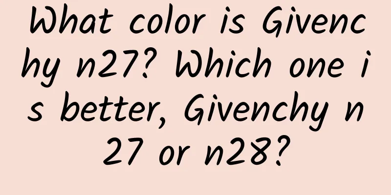 What color is Givenchy n27? Which one is better, Givenchy n27 or n28?
