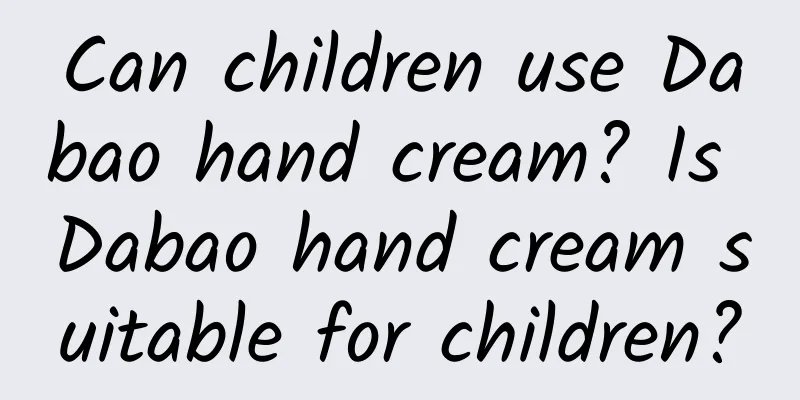 Can children use Dabao hand cream? Is Dabao hand cream suitable for children?