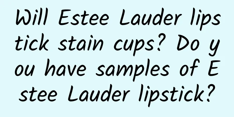 Will Estee Lauder lipstick stain cups? Do you have samples of Estee Lauder lipstick?