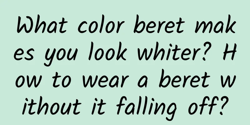 What color beret makes you look whiter? How to wear a beret without it falling off?