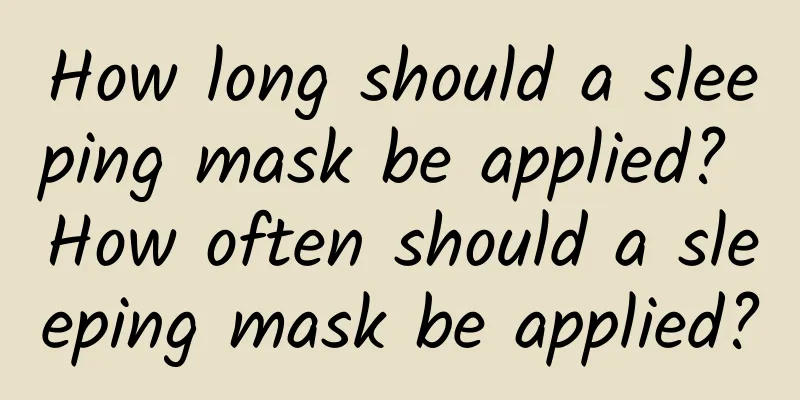 How long should a sleeping mask be applied? How often should a sleeping mask be applied?
