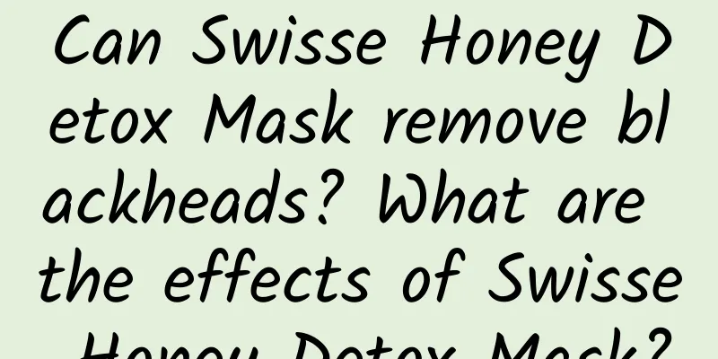 Can Swisse Honey Detox Mask remove blackheads? What are the effects of Swisse Honey Detox Mask?