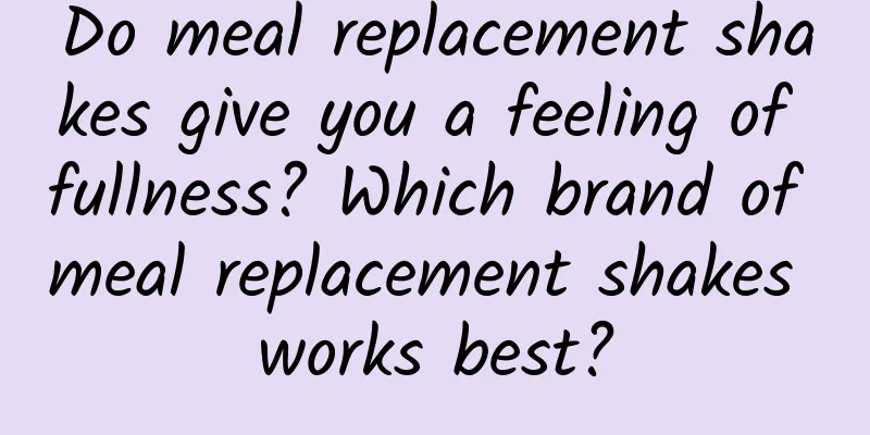 Do meal replacement shakes give you a feeling of fullness? Which brand of meal replacement shakes works best?