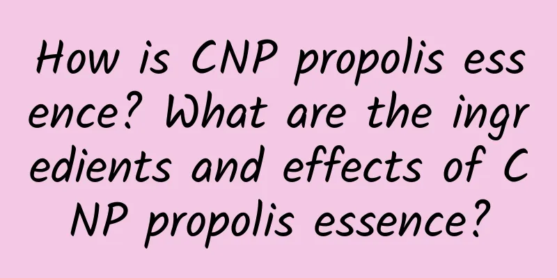 How is CNP propolis essence? What are the ingredients and effects of CNP propolis essence?