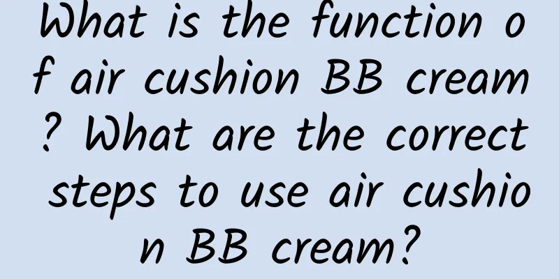What is the function of air cushion BB cream? What are the correct steps to use air cushion BB cream?