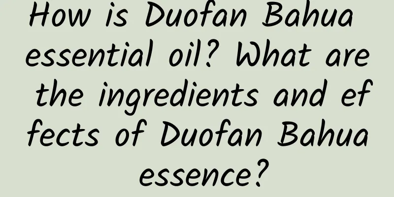 How is Duofan Bahua essential oil? What are the ingredients and effects of Duofan Bahua essence?