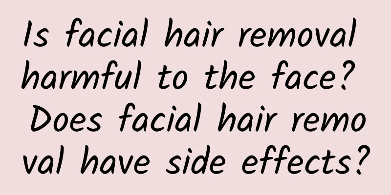 Is facial hair removal harmful to the face? Does facial hair removal have side effects?