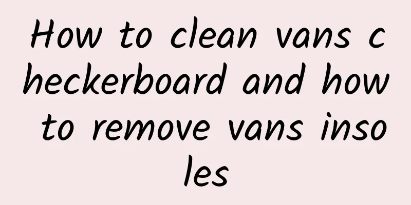 How to clean vans checkerboard and how to remove vans insoles