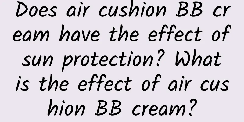 Does air cushion BB cream have the effect of sun protection? What is the effect of air cushion BB cream?