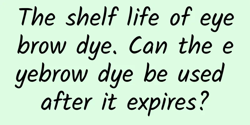 The shelf life of eyebrow dye. Can the eyebrow dye be used after it expires?