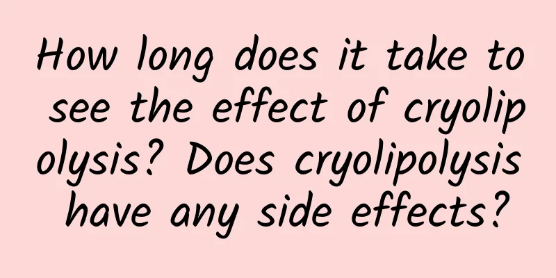 How long does it take to see the effect of cryolipolysis? Does cryolipolysis have any side effects?