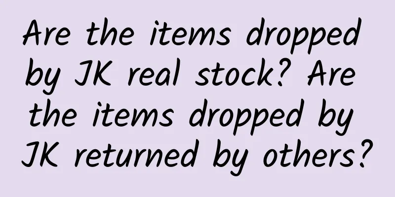Are the items dropped by JK real stock? Are the items dropped by JK returned by others?