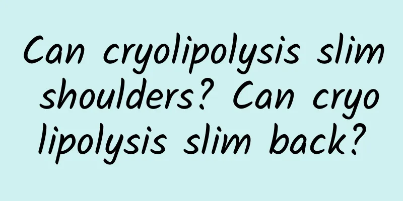 Can cryolipolysis slim shoulders? Can cryolipolysis slim back?