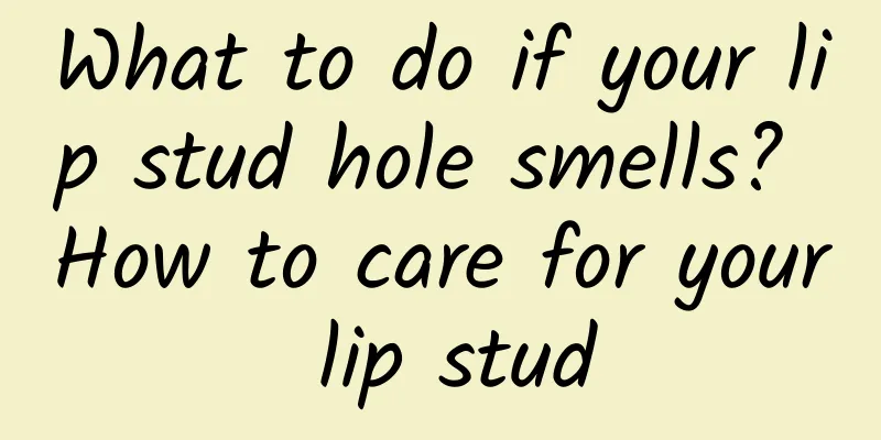 What to do if your lip stud hole smells? How to care for your lip stud