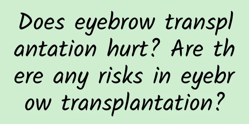 Does eyebrow transplantation hurt? Are there any risks in eyebrow transplantation?
