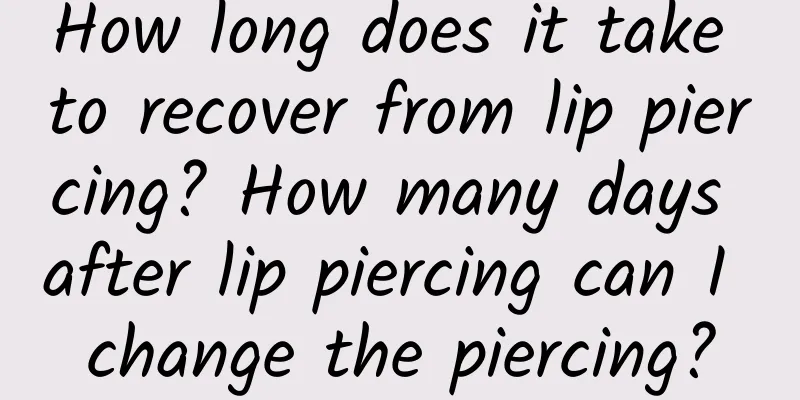 How long does it take to recover from lip piercing? How many days after lip piercing can I change the piercing?