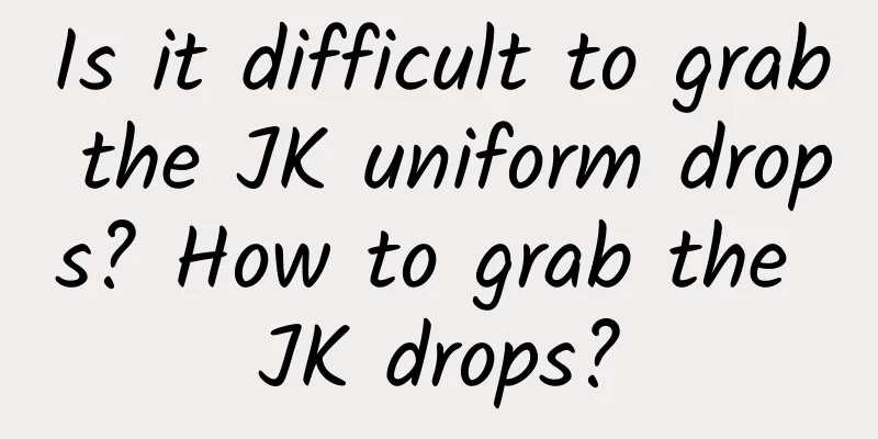 Is it difficult to grab the JK uniform drops? How to grab the JK drops?