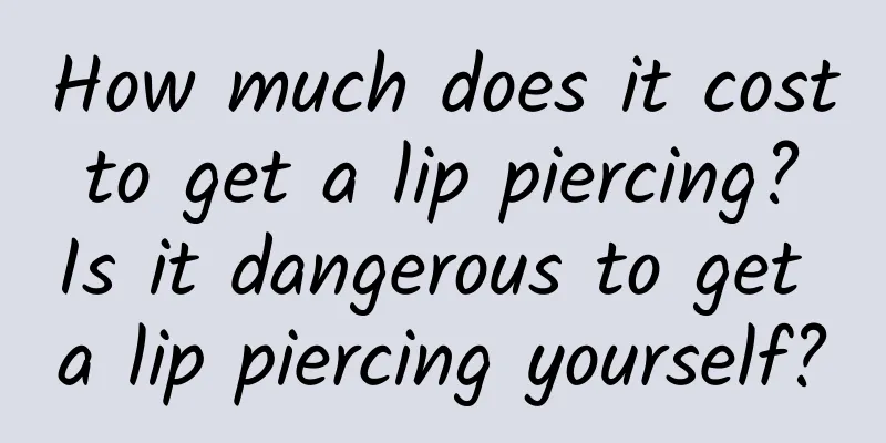 How much does it cost to get a lip piercing? Is it dangerous to get a lip piercing yourself?