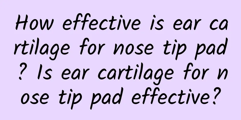 How effective is ear cartilage for nose tip pad? Is ear cartilage for nose tip pad effective?