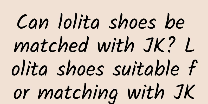 Can lolita shoes be matched with JK? Lolita shoes suitable for matching with JK