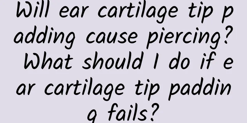 Will ear cartilage tip padding cause piercing? What should I do if ear cartilage tip padding fails?