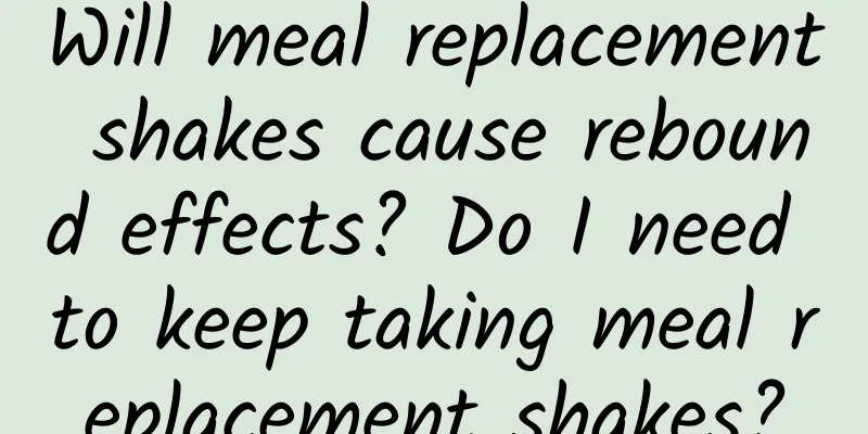 Will meal replacement shakes cause rebound effects? Do I need to keep taking meal replacement shakes?