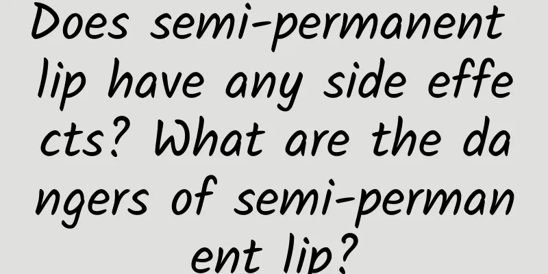 Does semi-permanent lip have any side effects? What are the dangers of semi-permanent lip?