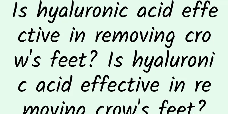 Is hyaluronic acid effective in removing crow's feet? Is hyaluronic acid effective in removing crow's feet?